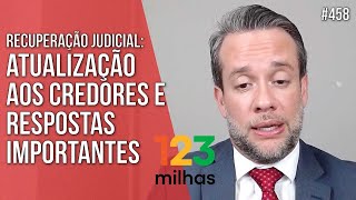 123 MILHAS ATUALIZAÇÃO AOS CREDORES E RESPOSTAS IMPORTANTES  RECUPERAÇÃO JUDICIAL [upl. by Dannica]