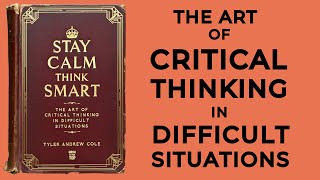 Stay Calm Think Smart The Art Of Critical Thinking In Difficult Situations Audiobook [upl. by Harbison274]