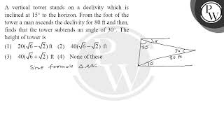 A vertical tower stands on a declivity which is inclined at 15 to the horizon From the foo [upl. by Annaoi]