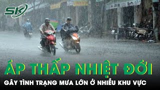 Do Ảnh Hưởng Của Áp Thấp Nhiệt Đới Nhiều Khu Vực Có Mưa Lớn Đề Phòng Sạt Lở Lũ Lụt  SKĐS [upl. by Werdna]