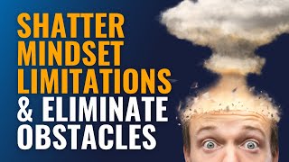 How to Shatter Mindset Limitations amp Eliminate Obstacles to Achieve Your Business Goals [upl. by Charline]