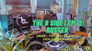 The B Side  Ep 12  Buster  Deep Techy Funky House DJ Mix [upl. by Ahsote]