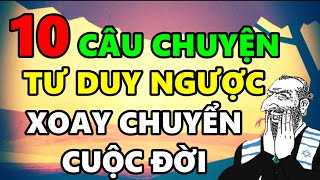 10 Câu chuyện TƯ DUY NGƯỢC giúp bạn Xoay Chuyển Vận Mệnh Cuộc Đời [upl. by Killarney]