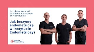 Jak leczymy endometriozę w Instytucie Endometriozy  dr Karmowski dr Kotarski dr Rubisz [upl. by Valery]