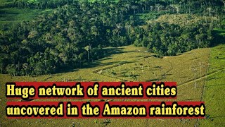 Huge network of ancient cities uncovered in the Amazon rainforest [upl. by Agnola]