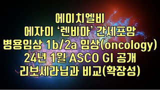 주식  에이치엘비 에자이 렌비마 간세포암 병용임상 1b2a oncology 24년 1월 ASCO GI 공개 리보세라닙과 비교확장성 [upl. by Higginbotham]