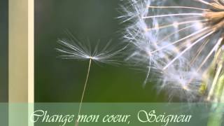 Change mon coeur Seigneur  Chant chrétien [upl. by Siladnerb]