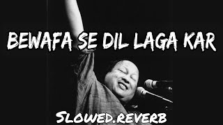 Bewafa Se Dil Laga Kar Ro Pare  Nusrat Fateh Ali Khan  Artists  Mahr Ali Sher  SlowedReverb [upl. by Nessie]