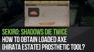 Sekiro Shadows Die Twice  How to obtain Loaded Axe Hirata Estate prosthetic tool [upl. by Learrsi]