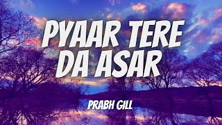 Pyaar Tere Da Assar Lyrics  Prabh Gill [upl. by Javed725]