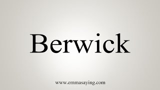 How To Say Berwick [upl. by Thisbe]