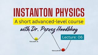 Instanton Physics A Short Course by Dr Pervez Hoodbhoy – Lecture 06 [upl. by Hastings]