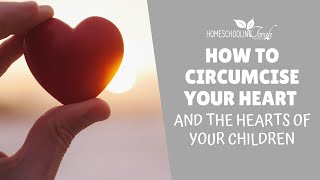 How to Circumcise Your Heart and the Hearts of Your Children [upl. by Lorre]