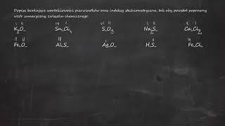 Dopisz brakujące wartościowości pierwiastków oraz indeksy stechiometryczne tak aby powstał poprawny [upl. by Treborsemaj]