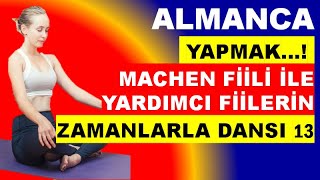 ALMANCA quotYAPMAKquot MACHEN FİİLİ İLE YARDIMCI FİİLERİN ZAMANLARLA DANSI 13 [upl. by Mohorva]