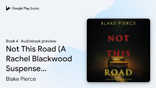 Not This Road A Rachel Blackwood Suspense… by Blake Pierce · Audiobook preview [upl. by Lleynod]