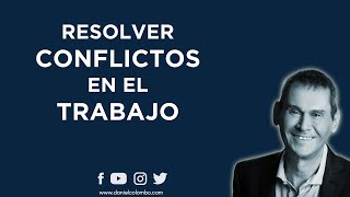 Técnicas Para Resolver Los Conflictos En El Trabajo  Daniel Colombo [upl. by Pliner]