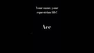 Your name your equestrian life Ace [upl. by Mellisa]