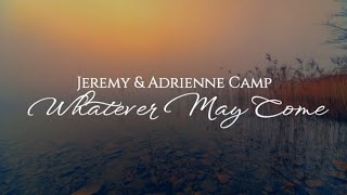 Jeremy And Adrienne Camp  Whatever May Come Lyric Video [upl. by Nohsal]