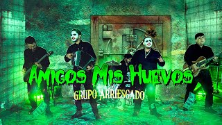 Grupo Arriesgado  Amigos Mis Huevos Video Oficial [upl. by Center682]