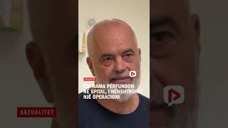 Edi Rama përfundon në spital i nënshtrohet një operacioni [upl. by Higley]