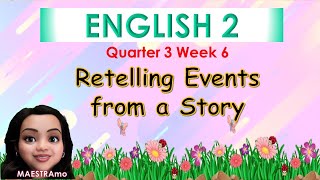 ENGLISH 2 Q3 W6 RETELLING OF A STORY MAESTRAmo [upl. by Anaahs]