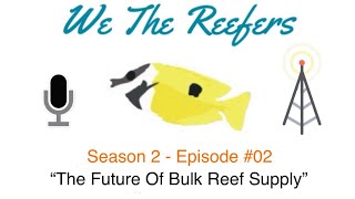 We The Reefers  Podcast S2E2  “The Future Of Bulk Reef Supply” [upl. by Aneen]