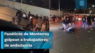 ¡LAMENTABLE Aficionados de Monterrey golpean a trabajadores de ambulancia [upl. by Arytas218]