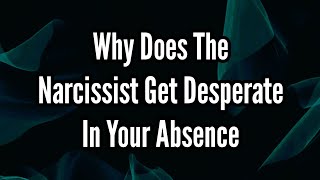 Why Does The Narcissist Get Desperate In Your Absence [upl. by Karim]