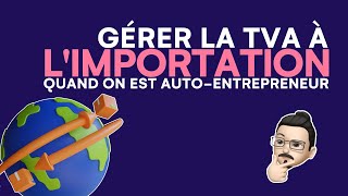 Comment gérer la TVA à limportation pour un autoentrepreneur [upl. by Ahrens451]