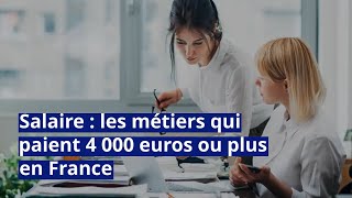 Salaire  les métiers qui paient 4 000 euros ou plus en France [upl. by Ardis293]