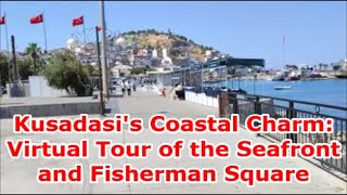 Kusadasis Coastal Charm Virtual Tour of the Seafront and Fisherman Square  4 August 2024 [upl. by Trescha566]