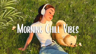 Morning Vibes 🍀 Positive Feelings and Energy  Morning songs for a positive day [upl. by Slohcin]