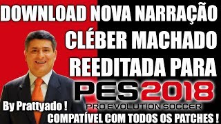 PES 2018  NOVA NARRAÇÃO CLÉBER MACHADO REEDITADA PARA PES 2018  COMPATÍVEL PARA TODOS OS PATCHES [upl. by Nyliram764]