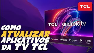 Como ATUALIZAR APLICATIVOS da TV TCL ANDROID TV [upl. by Ibbob]