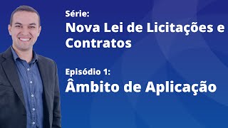 Nova Lei de Licitações E1  Âmbito de aplicação da Lei 1413321 [upl. by Arianie]