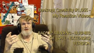 BAD LIP READING  BUSHES OF LOVE EXTENDED VER  Bankrupt Creativity 1055 My Reaction Videos [upl. by Kleon]