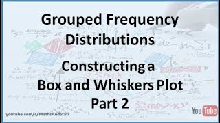 Grouped Frequency Distributions Constructing a Box and Whiskers Plot  Part 2 [upl. by Shanney230]