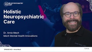 Holistic Neuropsychiatric Care with Dr Arnie Mech [upl. by Haras]