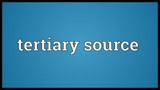 Tertiary source Meaning [upl. by Arvad647]