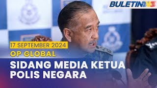 PENUH Isu Op Global Sidang Media Ketua Polis Negara  17 September 2024 [upl. by Felic602]