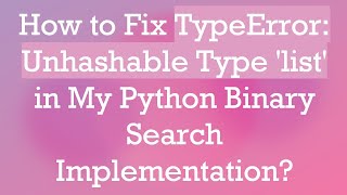 How to Fix TypeError Unhashable Type list in My Python Binary Search Implementation [upl. by Fonz]