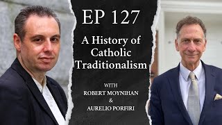 A History of Catholic Traditionalism with Robert Moynihan and Aurelio Porfiri [upl. by Leclair]