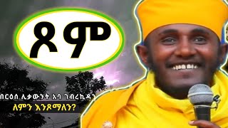 ጾምጾምን ለሚወዱት ለተዋህዶ ልጆች ጥዑም ስብከትበርእሰ ሊቃውንት አባ ገብረኪዳን ግርማAba Gebrekidan Girma sibket [upl. by Cho]