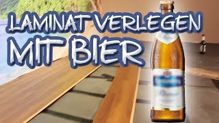 Laminat verlegen mit Bier  Anleitung für Saufköpfe [upl. by Nadruoj]