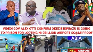 OKEZIE IKPEAZU COLLPSÈS AS GOV ALEX OTTI CONFIRM PRISON SENTENCE OVER N10BILLION AIRPORT SCM [upl. by Litnahc]