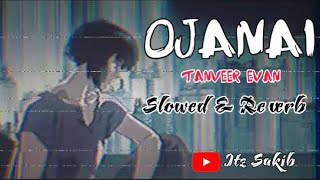 Ojanai  Slowed amp Reverb  Tanveer Evan  Piran Khan  Itz Sakib [upl. by Ion]