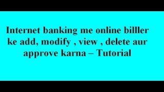 Internet banking me online billler ko add modify  view  delete aur approve karna  Tutorial [upl. by Ynttirb]