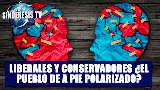 LIBERALES Y CONSERVADORES ¿EL PUEBLO DE A PIE POLARIZADO  José Luis Pérez  Sindéresis Tv [upl. by Norton]