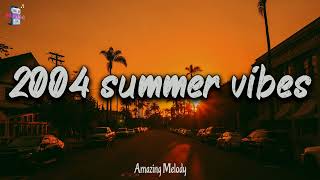 2004 summer vibes nostalgia playlist  2004 throwback mix [upl. by Notxed900]